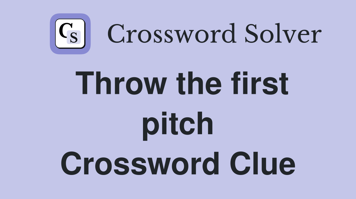 Throw the first pitch Crossword Clue
