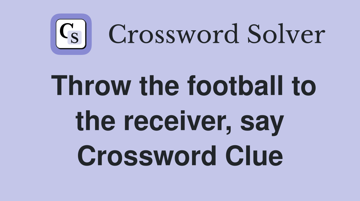 Throw the football to the receiver, say Crossword Clue