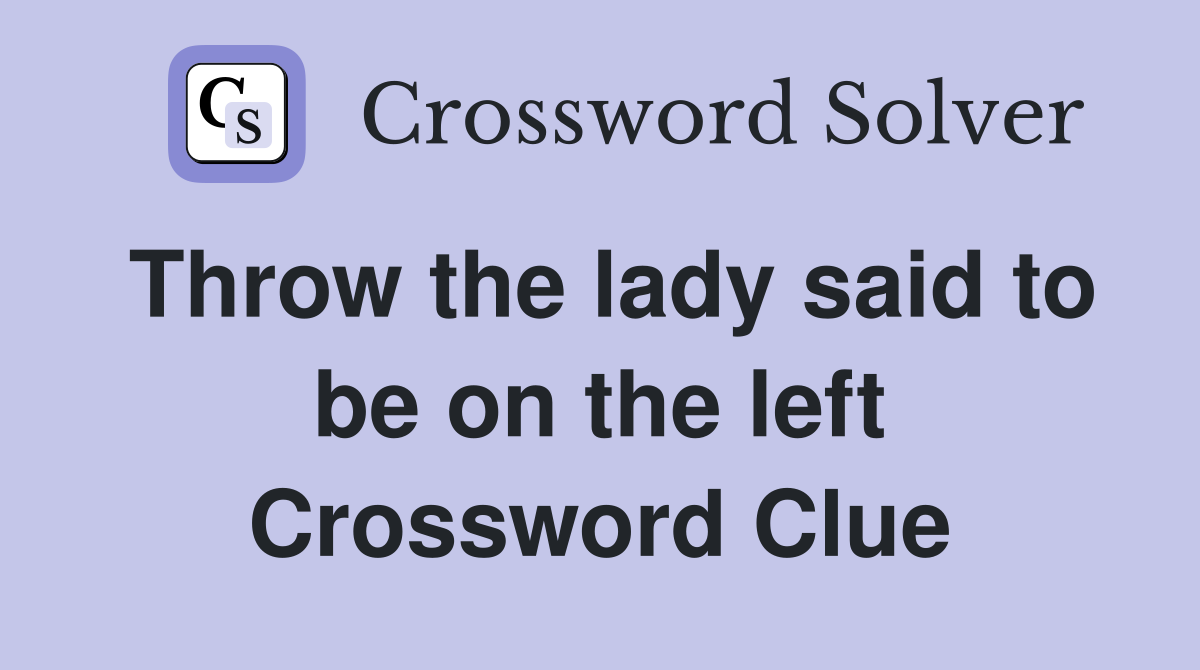 Throw the lady said to be on the left Crossword Clue