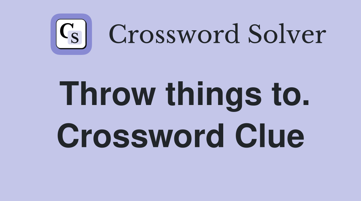 Throw things to. Crossword Clue