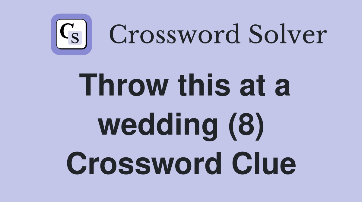 Throw this at a wedding (8) Crossword Clue