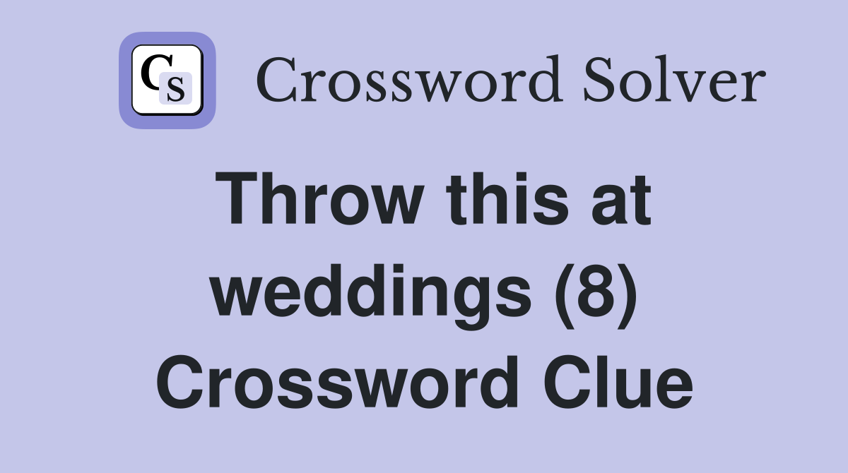 Throw this at weddings (8) Crossword Clue