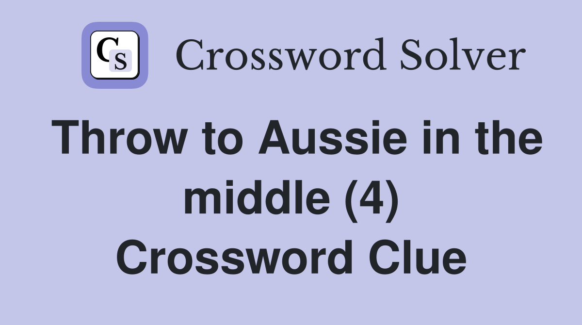 Throw to Aussie in the middle (4) Crossword Clue