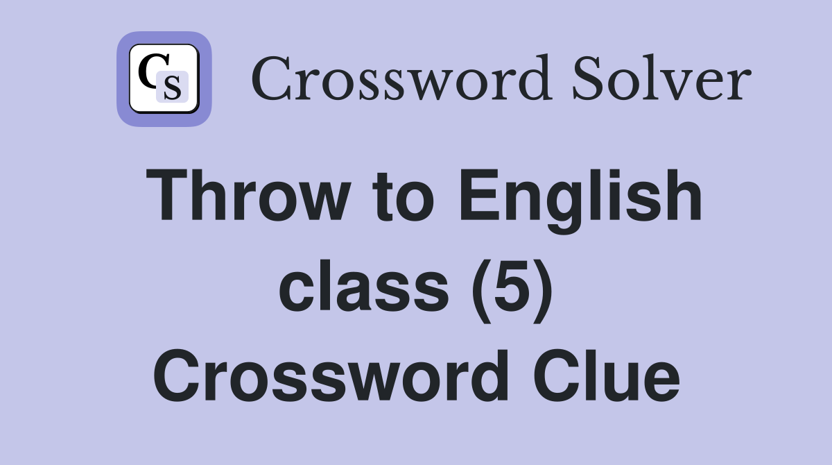 Throw to English class (5) Crossword Clue