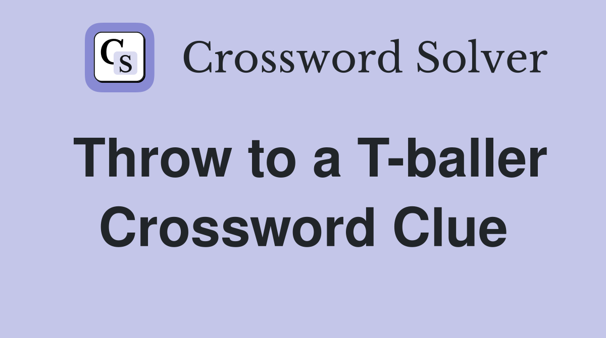 Throw to a T-baller Crossword Clue