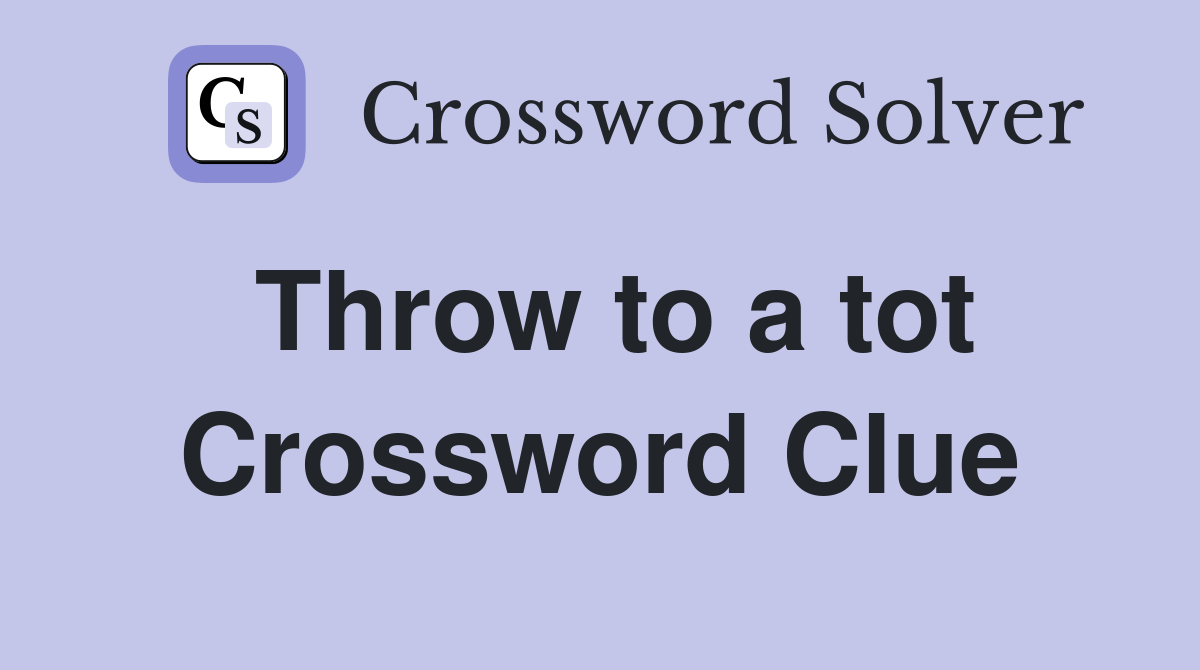 Throw to a tot Crossword Clue