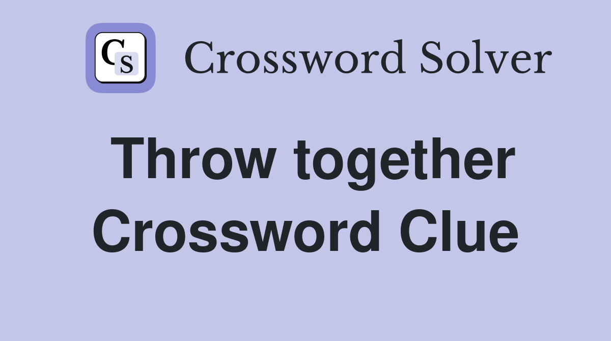 Throw together Crossword Clue