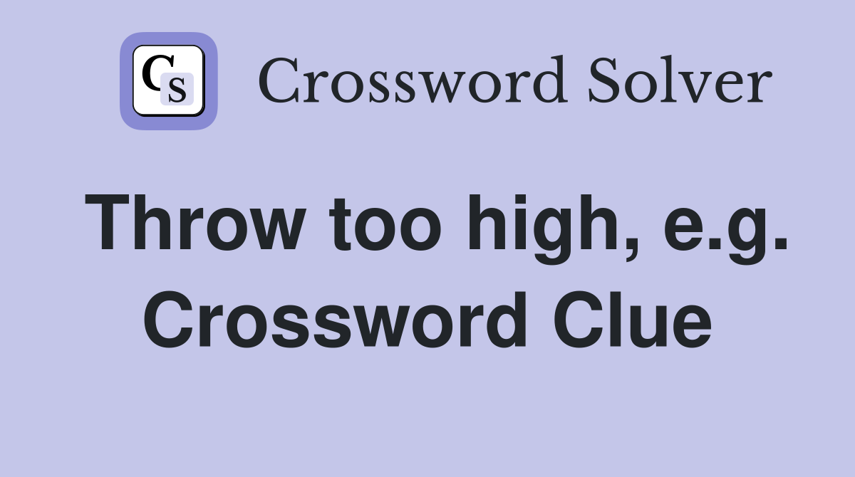 Throw too high, e.g. Crossword Clue