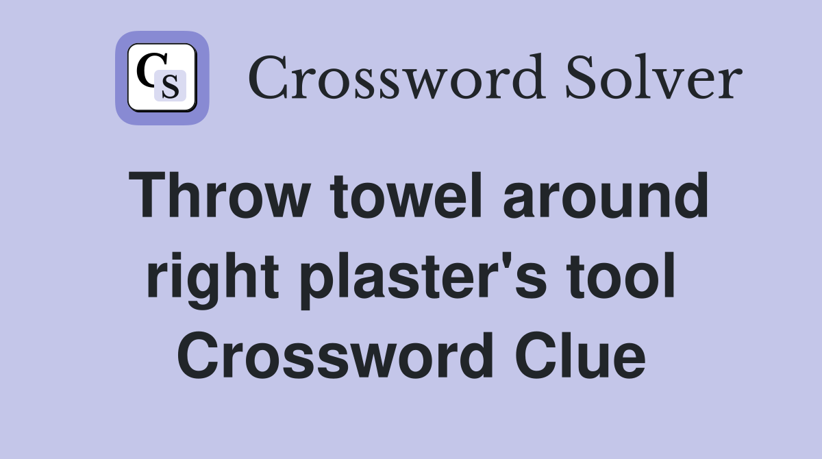 Throw towel around right plaster's tool Crossword Clue