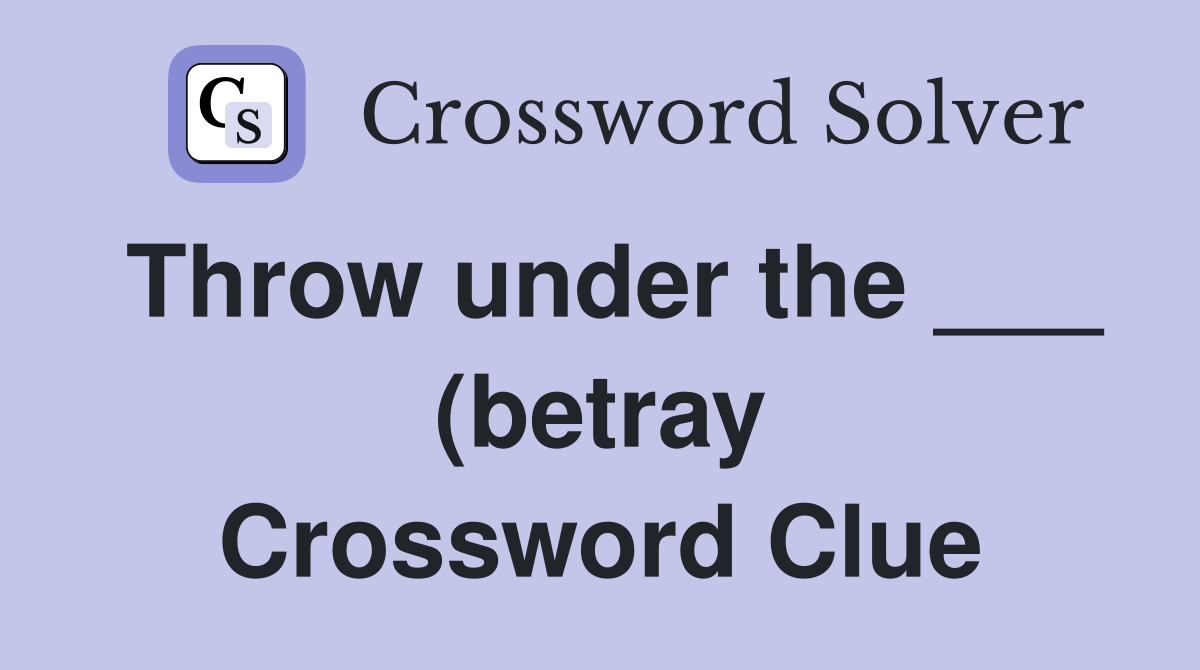 Throw under the (betray) Crossword Clue Answers Crossword Solver Throw under the (betray) Crossword Clue Answers Crossword Solver
