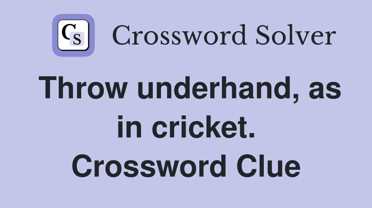 Throw underhand, as in cricket. Crossword Clue