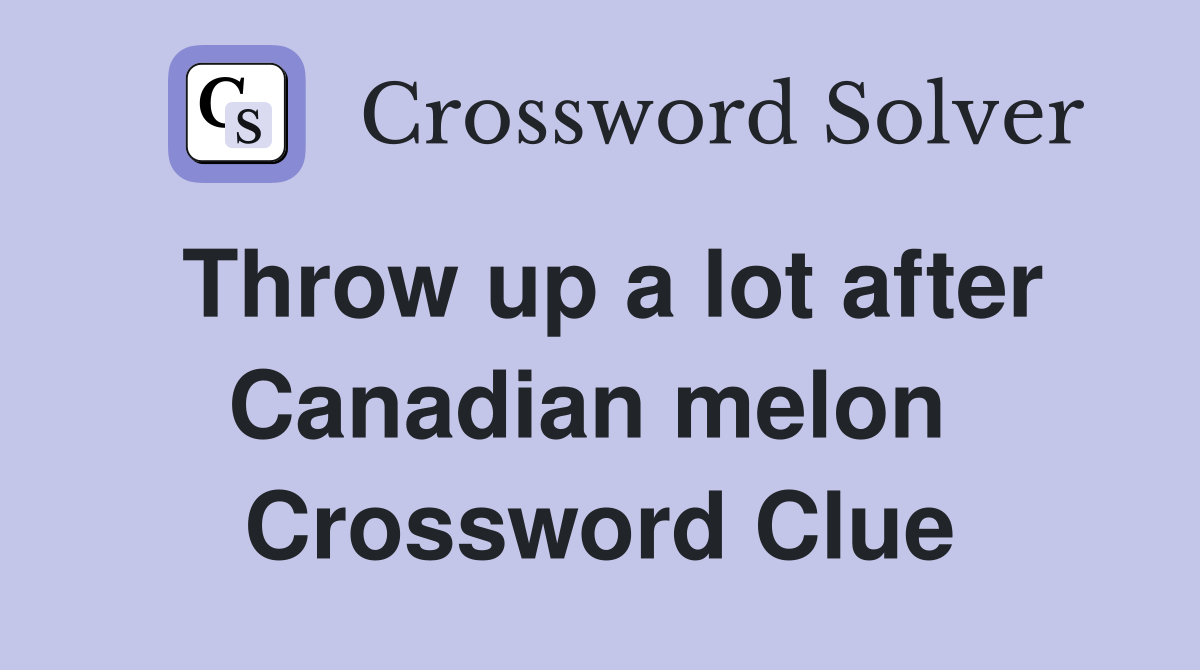 Throw up a lot after Canadian melon  Crossword Clue