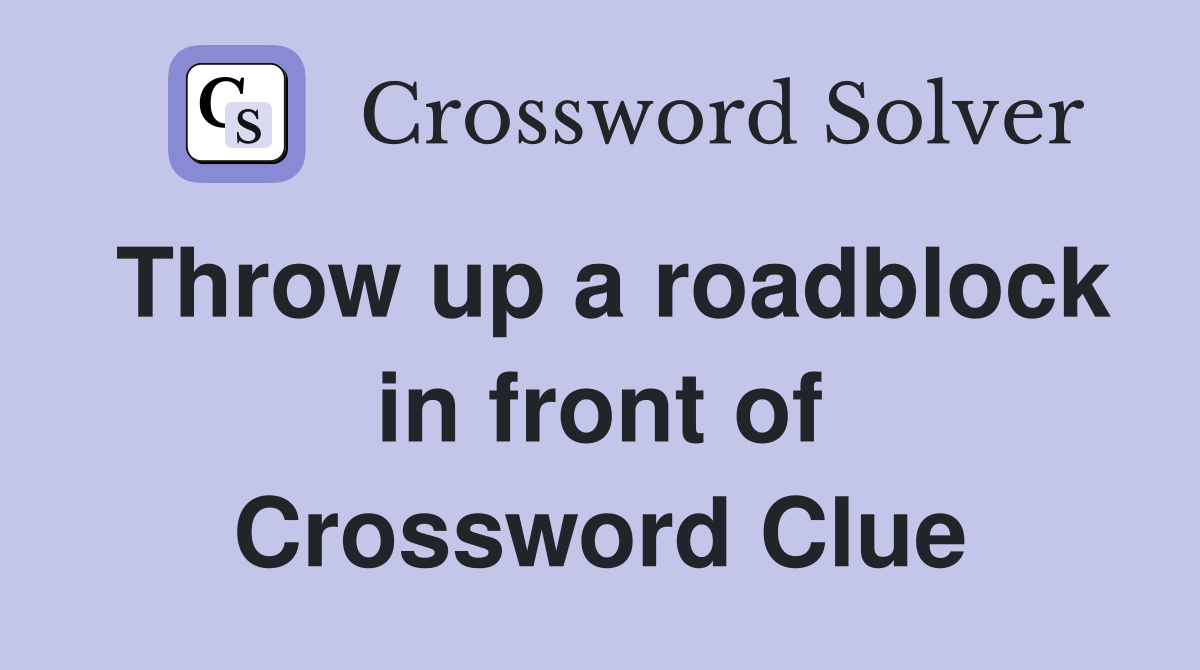 Throw up a roadblock in front of Crossword Clue