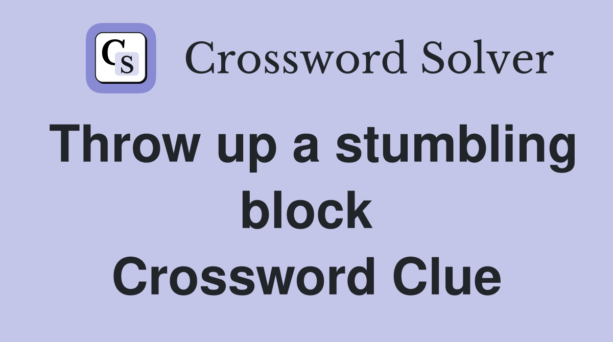 Throw up a stumbling block Crossword Clue