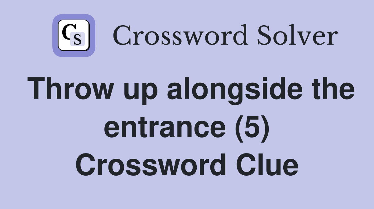 Throw up alongside the entrance (5) Crossword Clue
