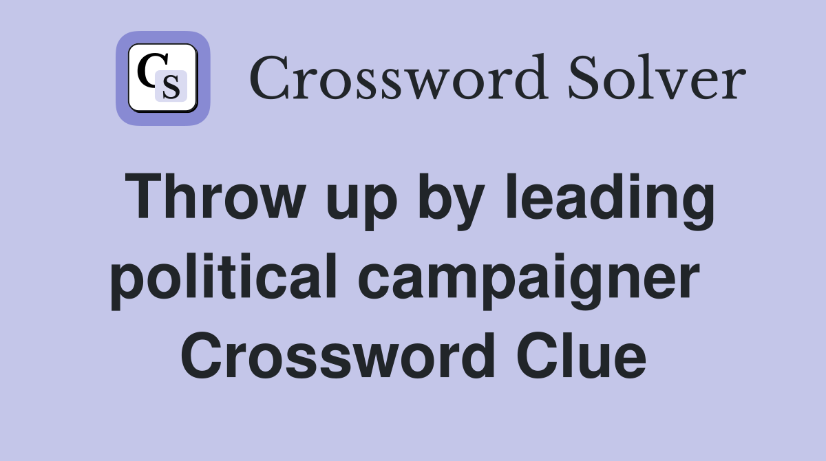 Throw up by leading political campaigner  Crossword Clue