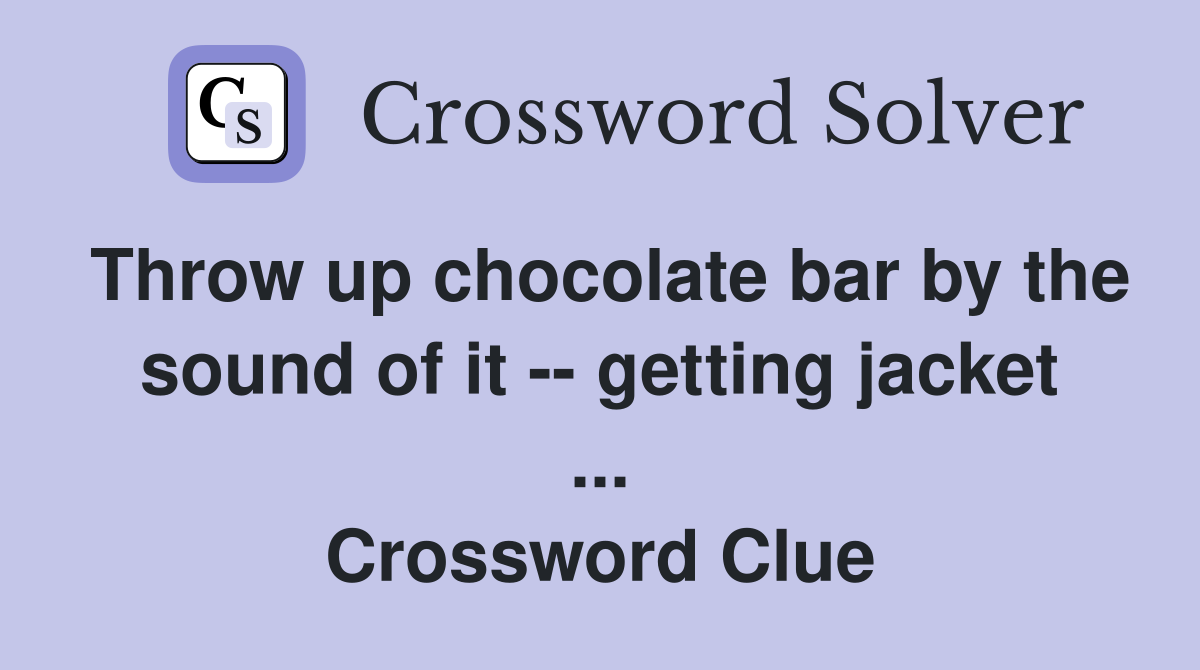 Throw up chocolate bar by the sound of it -- getting jacket ... Crossword Clue