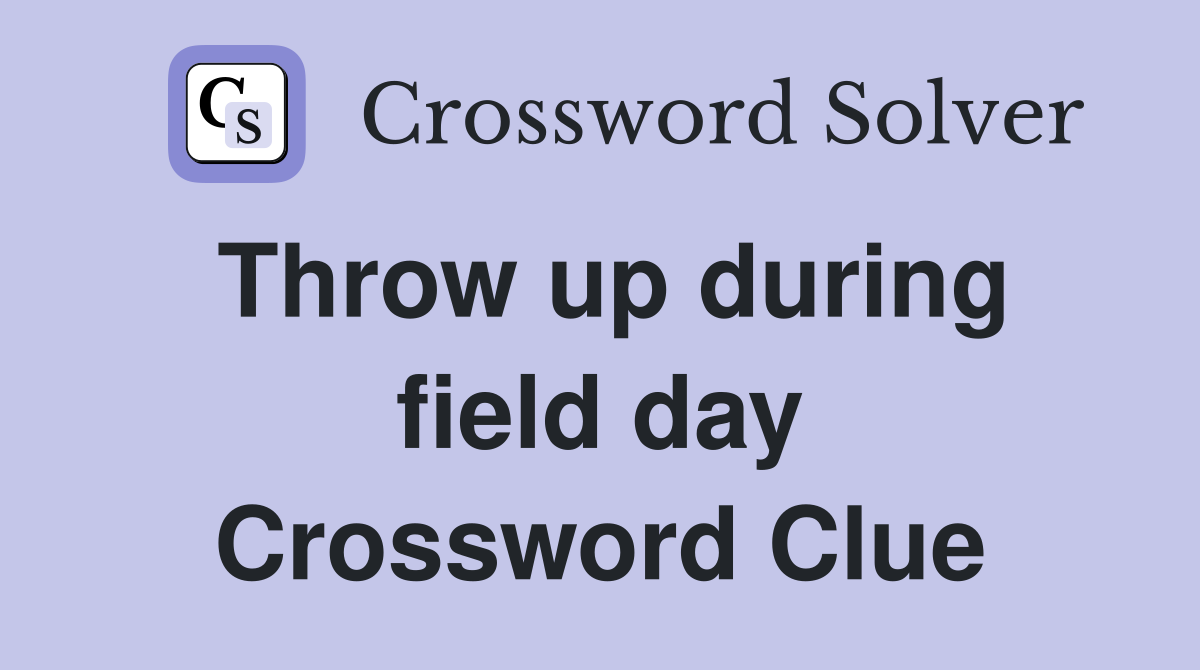 Throw up during field day Crossword Clue