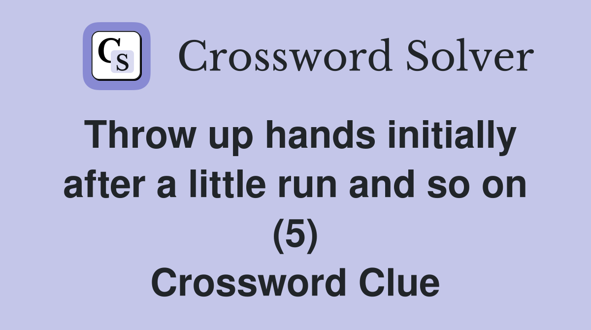 Throw up hands initially after a little run and so on (5) Crossword Clue