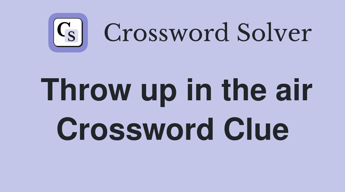 Throw up in the air Crossword Clue
