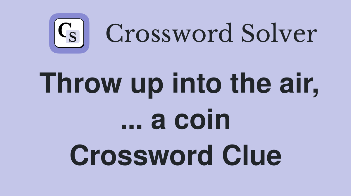 Throw up into the air, ... a coin Crossword Clue