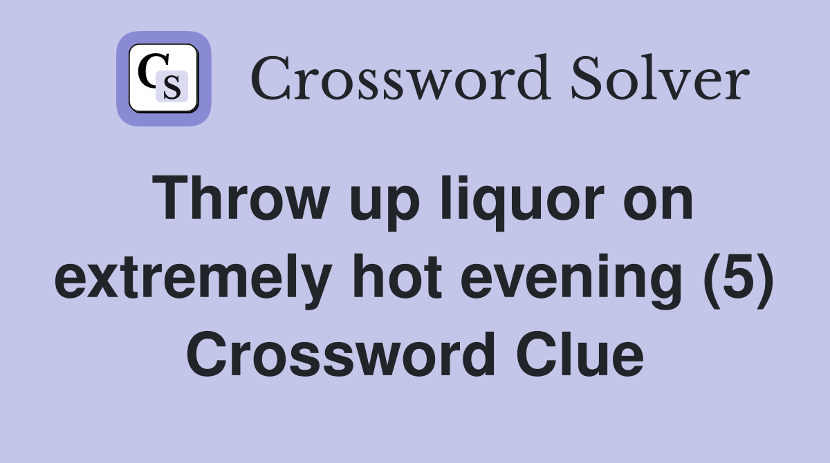 Throw up liquor on extremely hot evening (5) Crossword Clue