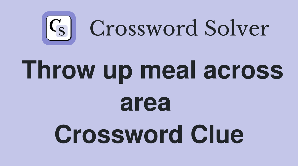 Throw up meal across area  Crossword Clue