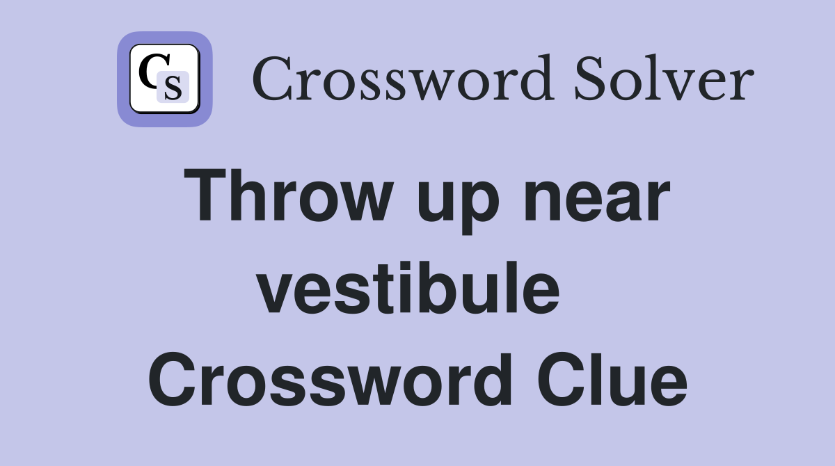 Throw up near vestibule  Crossword Clue