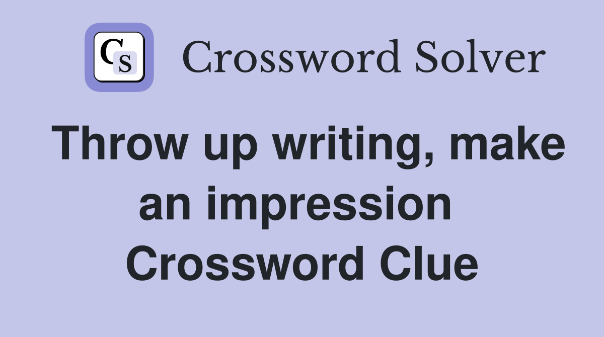Throw up writing, make an impression  Crossword Clue