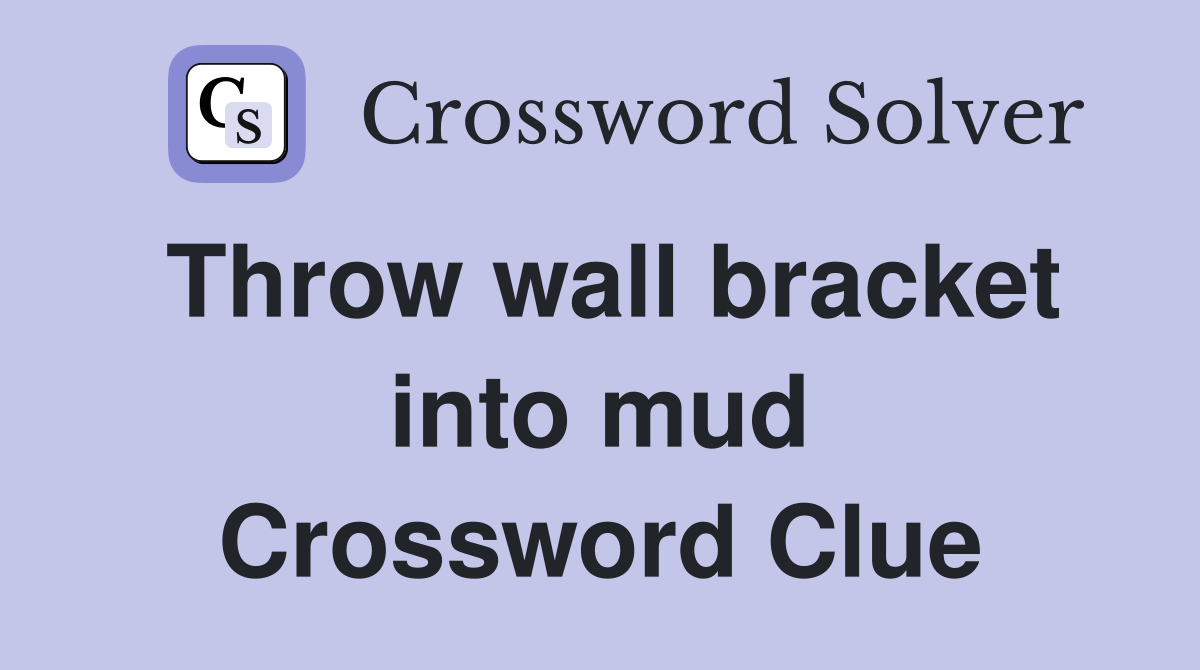 Throw wall bracket into mud Crossword Clue