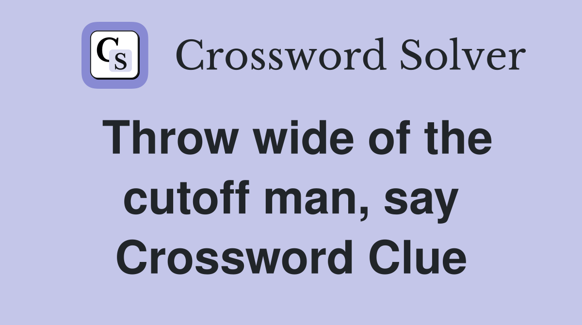Throw wide of the cutoff man, say Crossword Clue