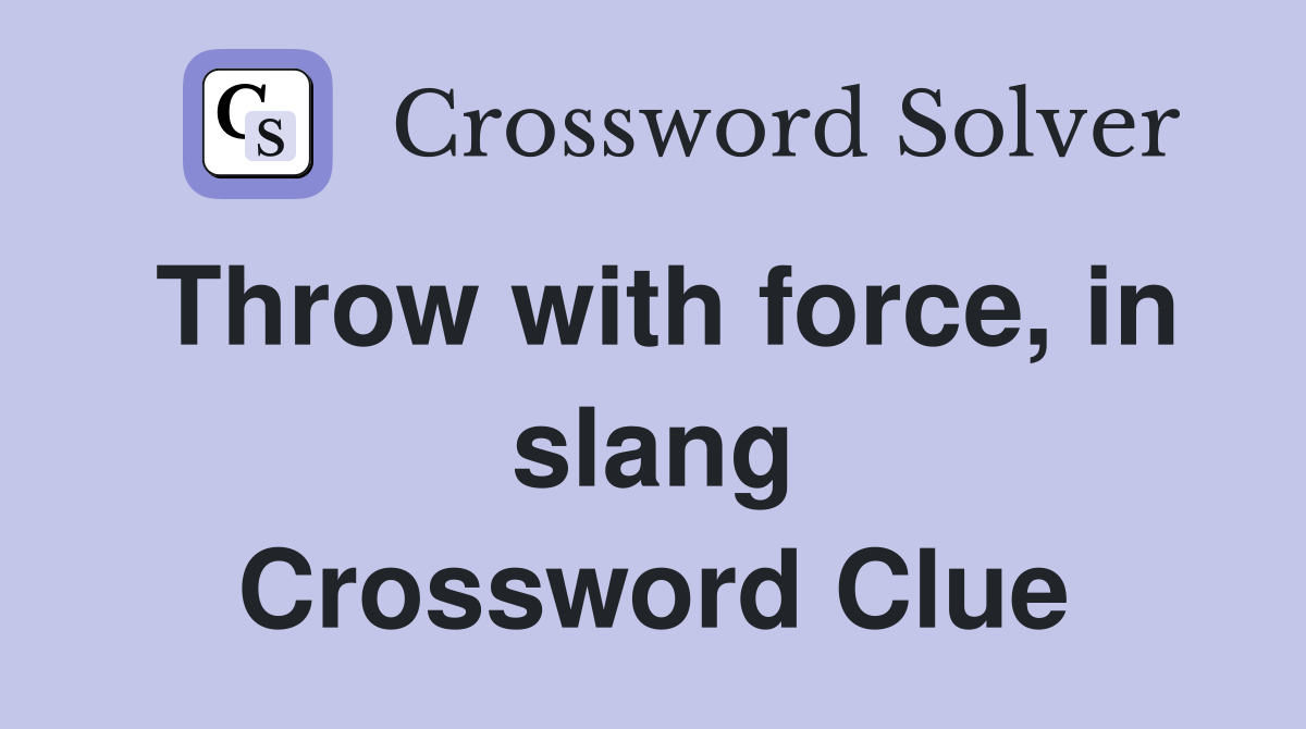 Throw with force, in slang Crossword Clue