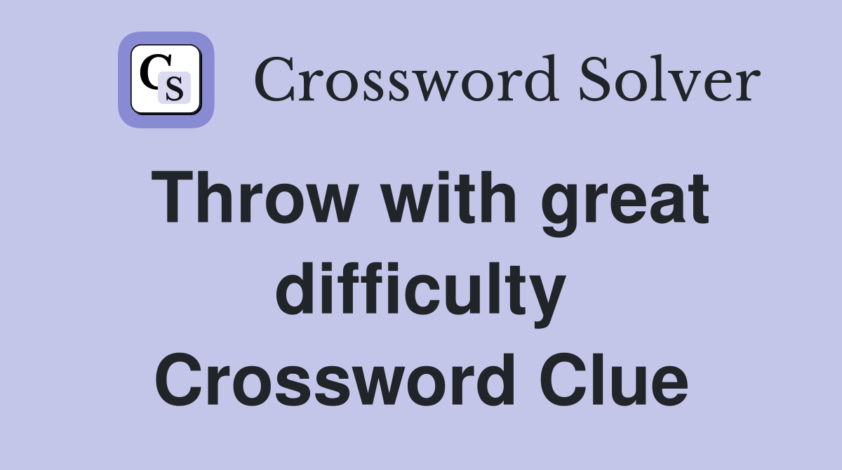 Throw with great difficulty Crossword Clue