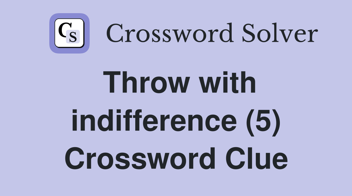 Throw with indifference (5) Crossword Clue