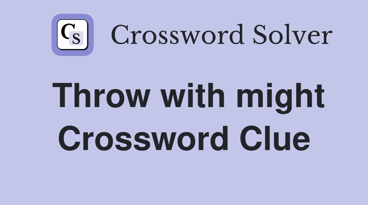 Throw with might Crossword Clue
