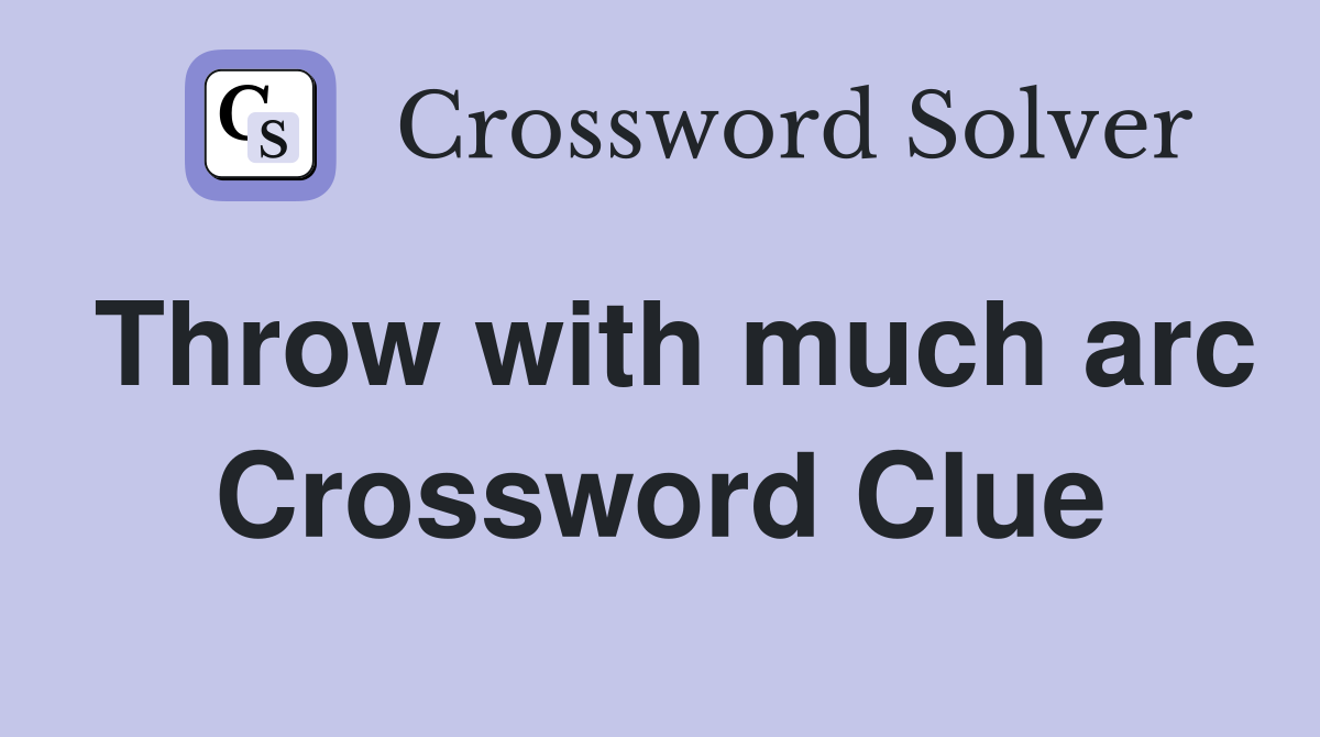 Throw with much arc Crossword Clue