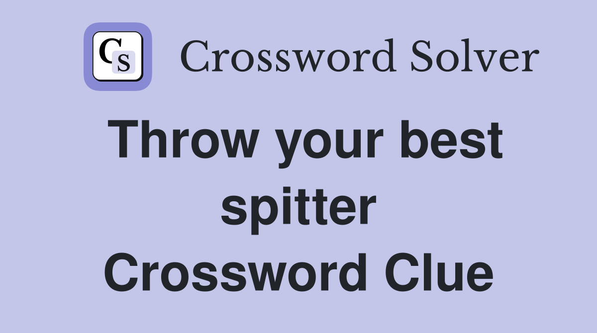 Throw your best spitter Crossword Clue