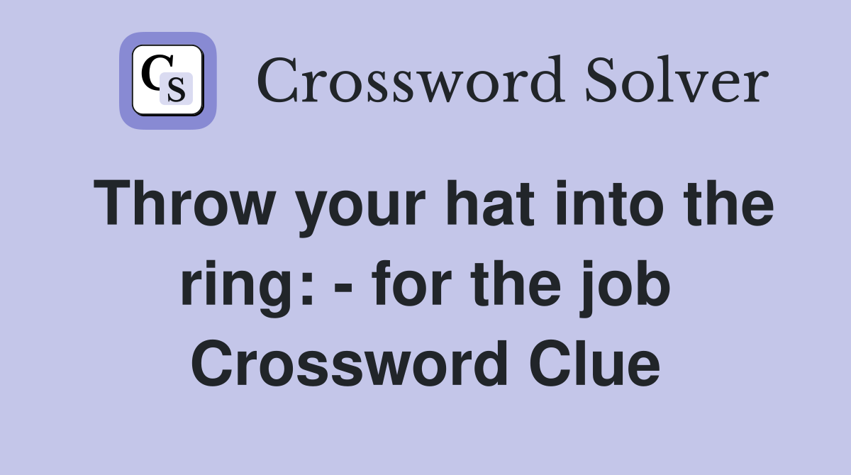 Throw your hat into the ring: - for the job Crossword Clue