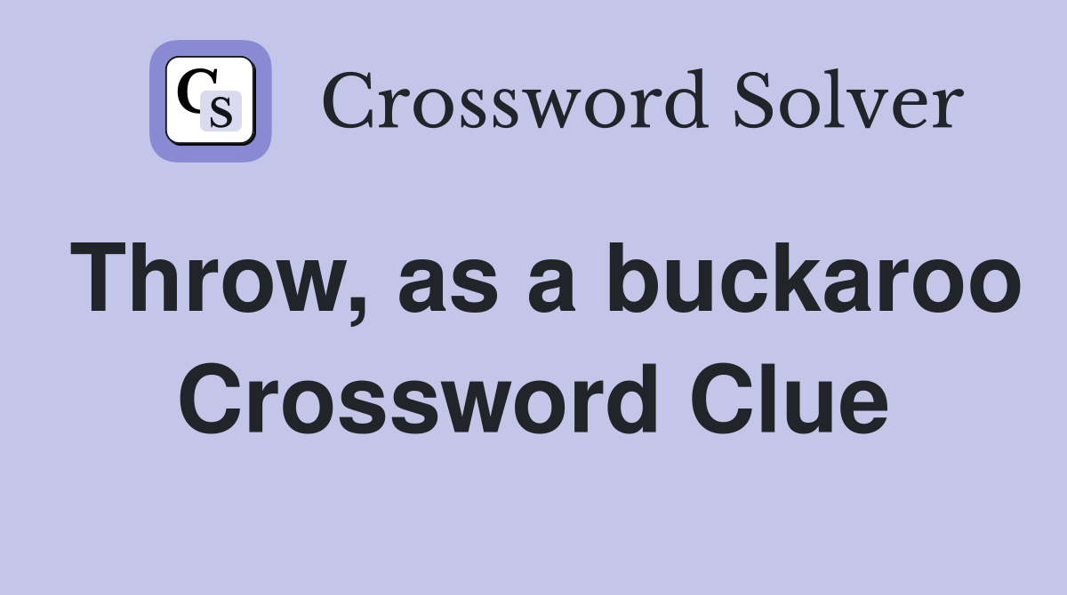 Throw, as a buckaroo Crossword Clue