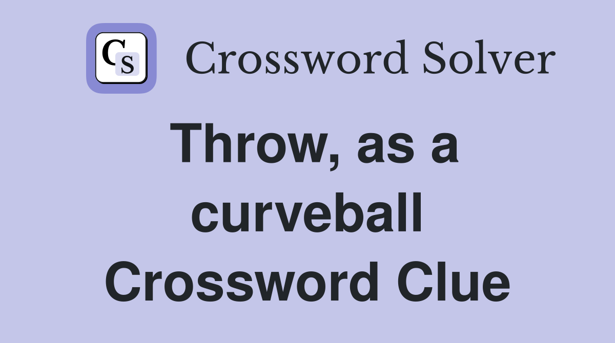 Throw, as a curveball Crossword Clue