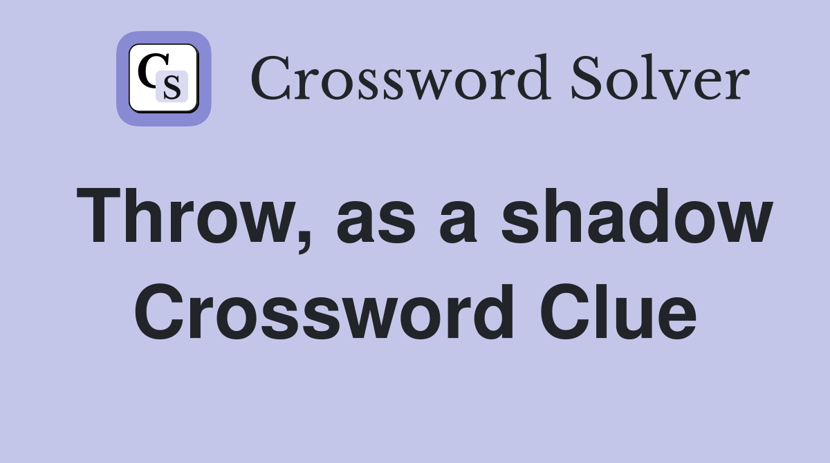 Throw, as a shadow Crossword Clue
