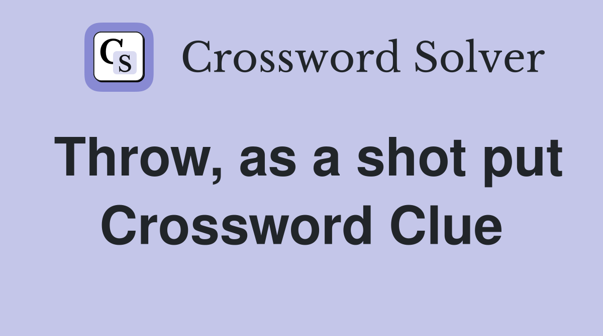 Throw, as a shot put Crossword Clue