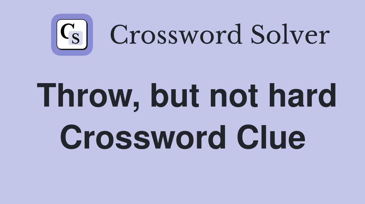 Throw, but not hard Crossword Clue