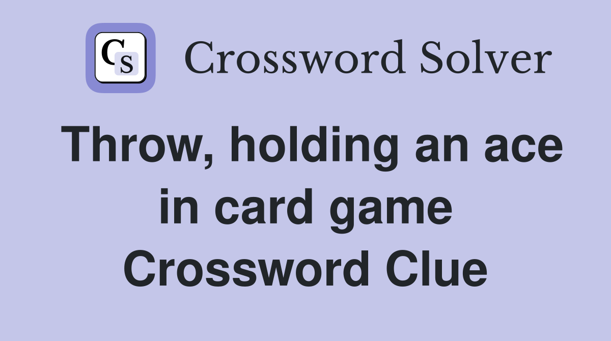 Throw, holding an ace in card game Crossword Clue