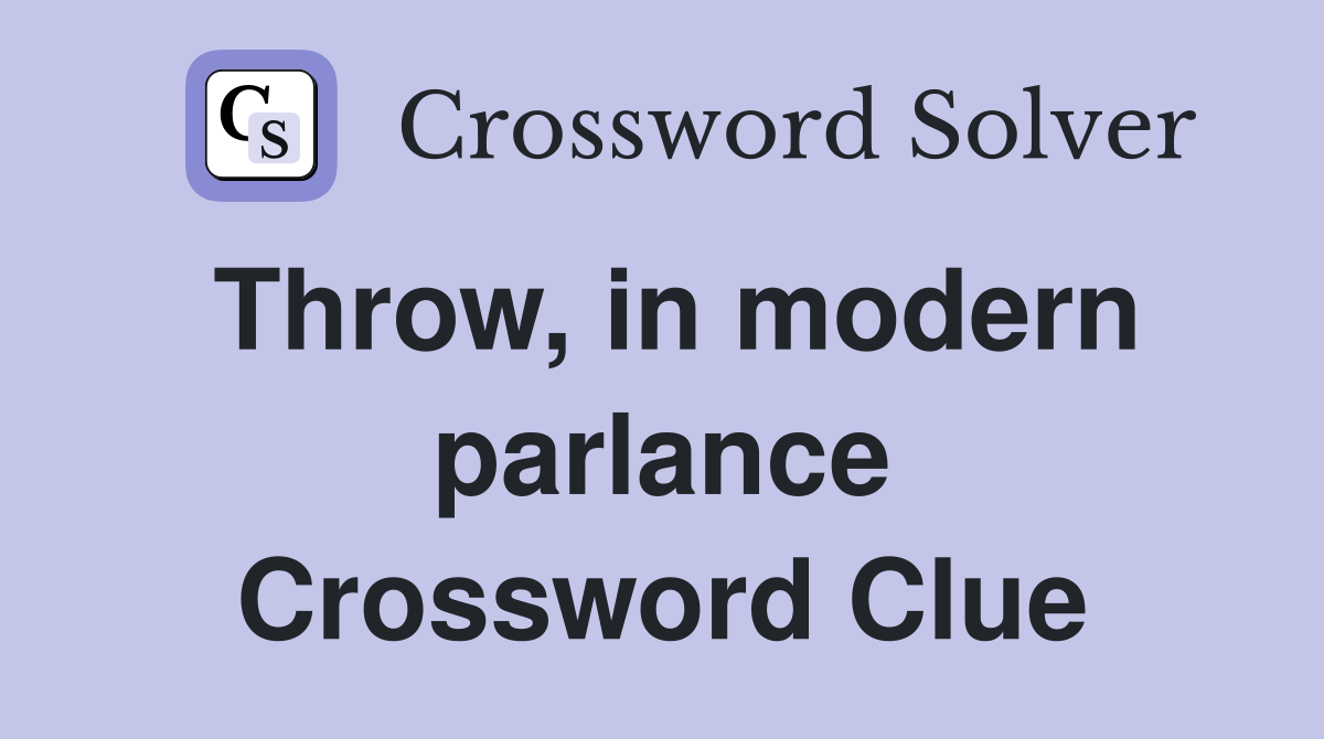 Throw, in modern parlance Crossword Clue