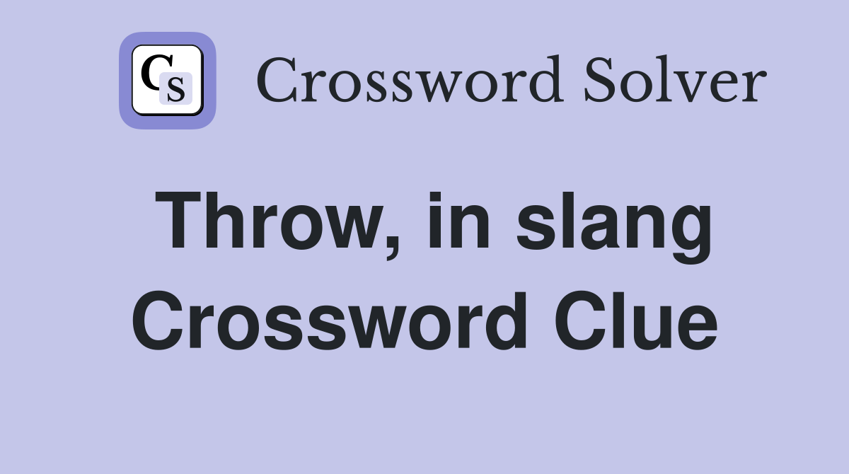 Throw, in slang Crossword Clue