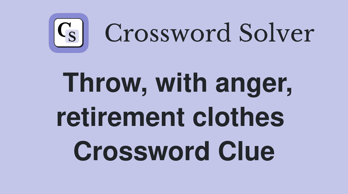 Throw, with anger, retirement clothes  Crossword Clue