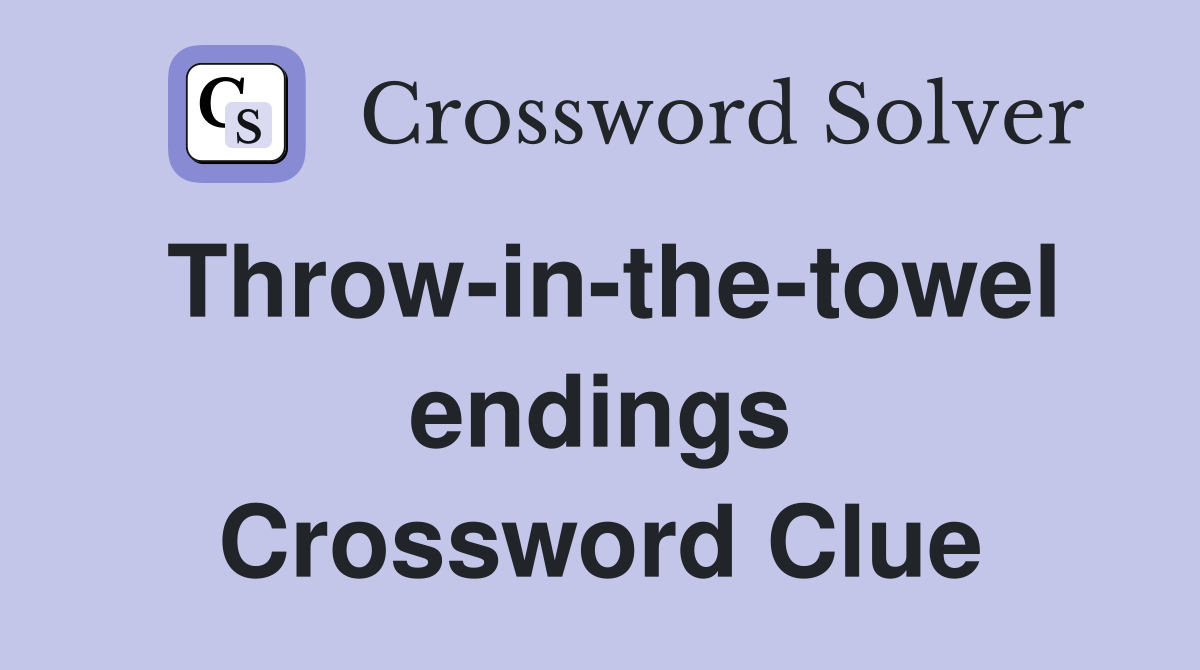 Throw-in-the-towel endings Crossword Clue
