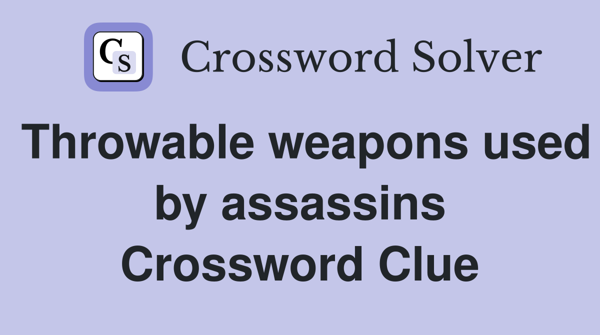 Throwable weapons used by assassins Crossword Clue