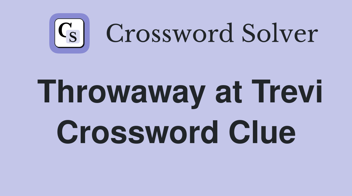 Throwaway at Trevi Crossword Clue